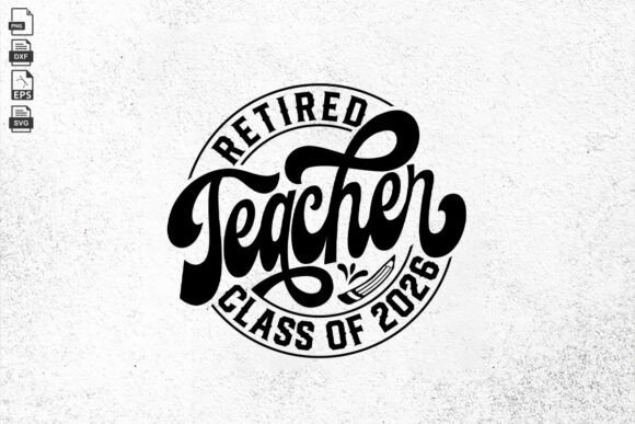 Download Retired Teacher Class of 2026 Svg - Class of 2026 svg Collection